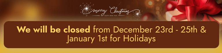 We will be closed from December 23rd - 25th & January 1st for Holidays